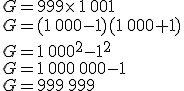 G=999\times  \,1\,001\\G=(1\,000-1)(1\,000+1)\\G=1\,000^2-1^2\\G=1\,000\,000-1\\G=999\,999